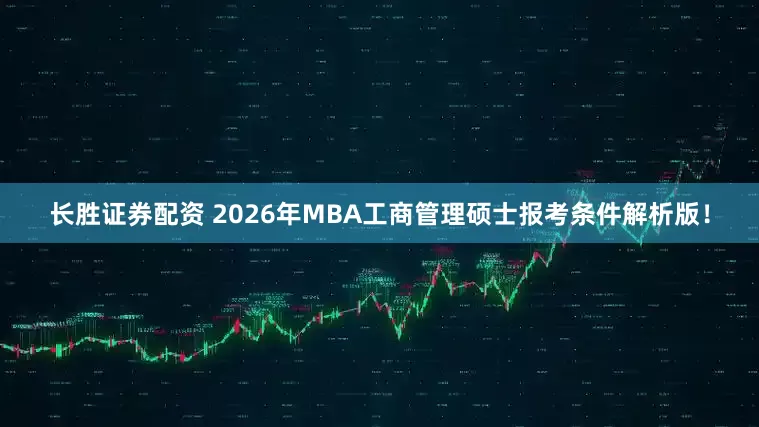 长胜证券配资 2026年MBA工商管理硕士报考条件解析版！